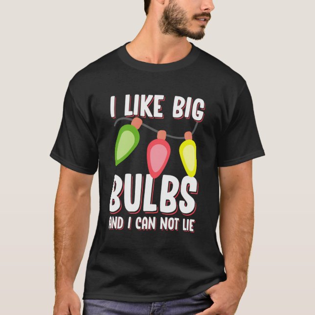I Like Big Bulbs And I Can Not Lie Funny Christmas T-Shirt (Front)