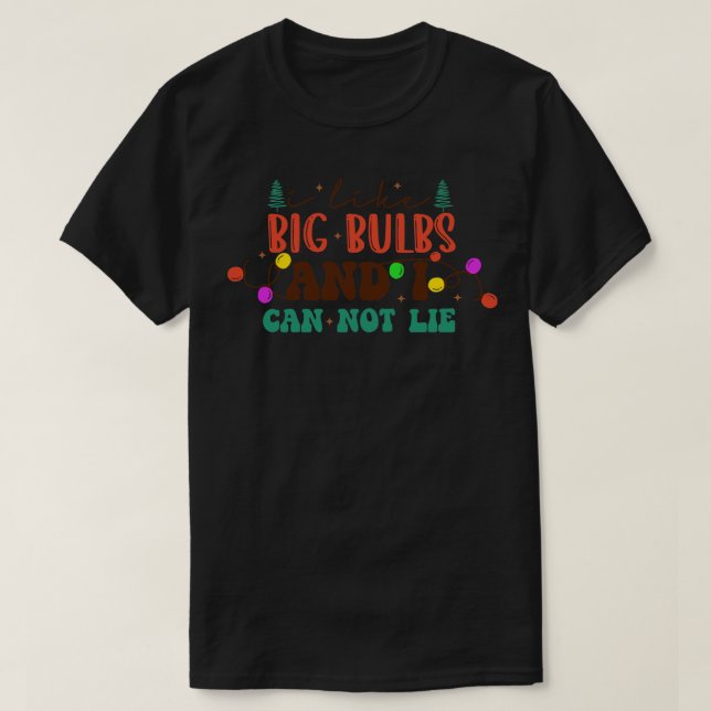 I Like Big Bulbs and I Cannot Lie T-Shirt (Design Front)