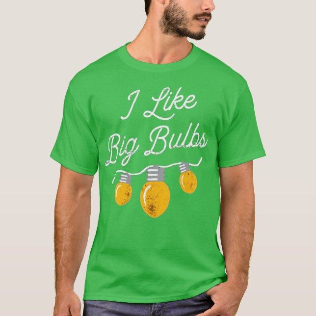 I Like Big Bulbs T-Shirt (Front)
