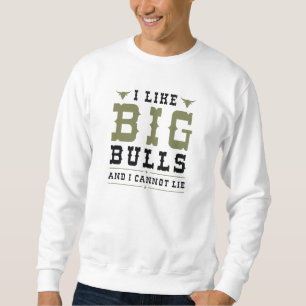 I Like Big Bulls And I Cannot Lie Sweatshirt