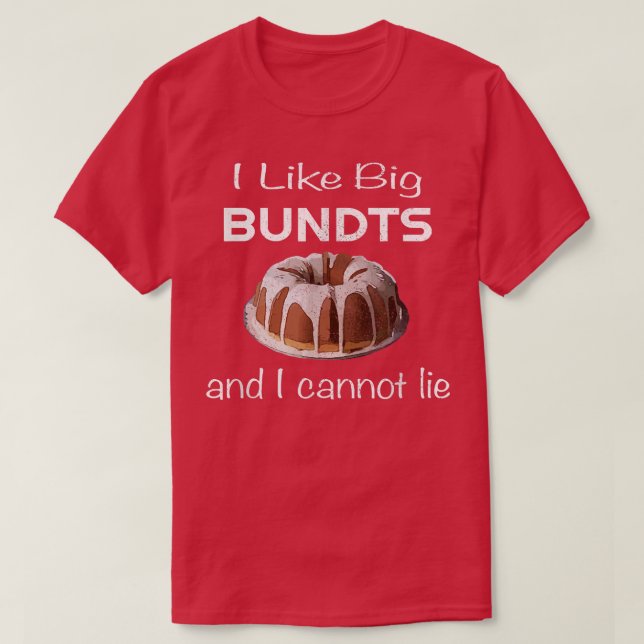 I Like Big Bundts and I Cannot Lie for Baking Love T-Shirt (Design Front)