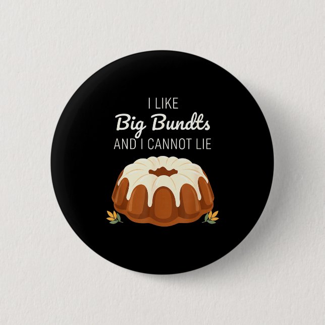 I Like Big Bundts And I Cannot Lie, Funny Bundt Ca Button (Front)