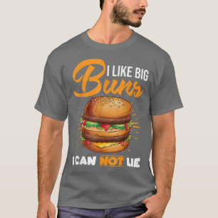 I Like Big Buns I Can Not Lie Burger Hamburger Che T-Shirt