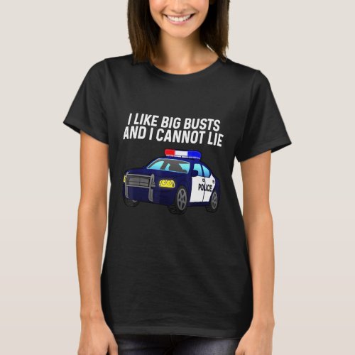 I Like Big Busts And I Cannot Lie Art For Police C T_Shirt