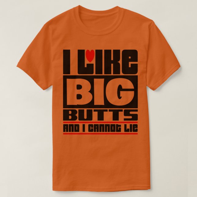 I like big butts and I cannot lie 1 T-Shirt (Design Front)