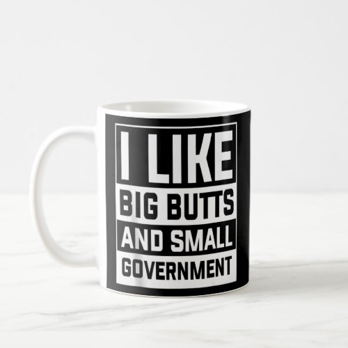 I Like Big Butts And Small Government Women Men  Coffee Mug