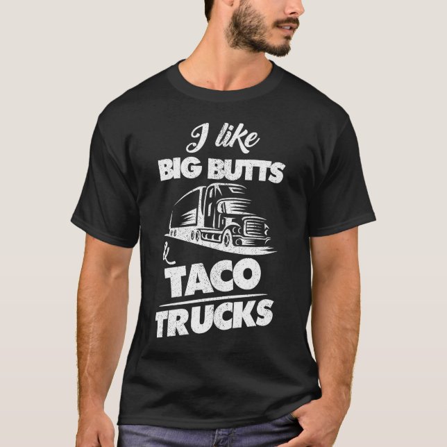 I Like Big Butts And TAco Trucks T- Shirt (Front)