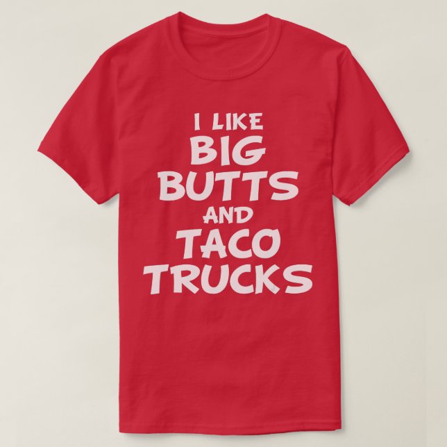 I Like Big Butts and Taco Trucks  T-Shirt (Design Front)