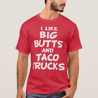 I Like Big Butts and Taco Trucks T-Shirt