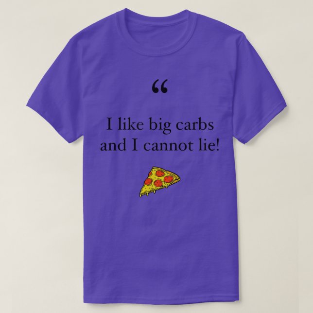 I like Big Carbs And I Cannot Lie! Funny Pizza Lov T-Shirt (Design Front)