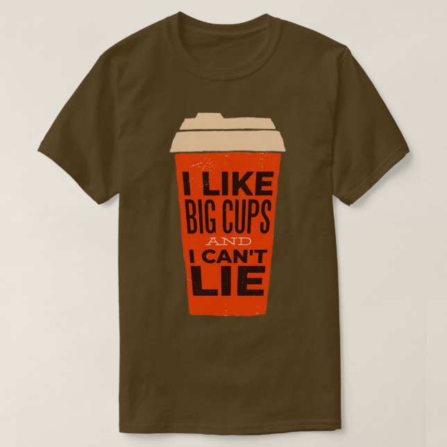 I Like Big Cups and I Canx27t Lie T-Shirt (Design Front)