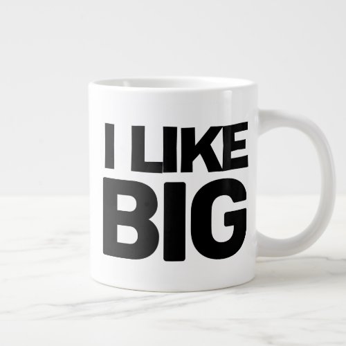 I LIKE BIG giant huge mug