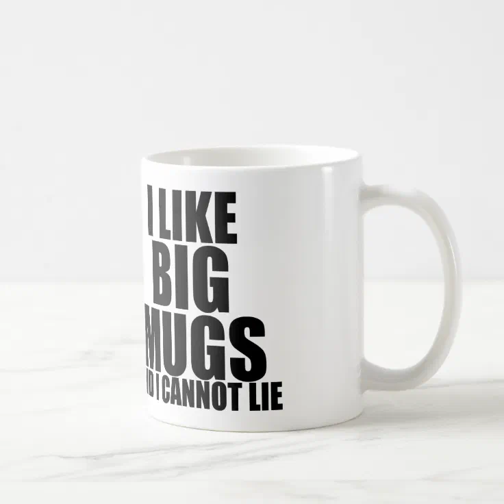 I Like Big Mugs And I Cannot Lie Zazzle 6423