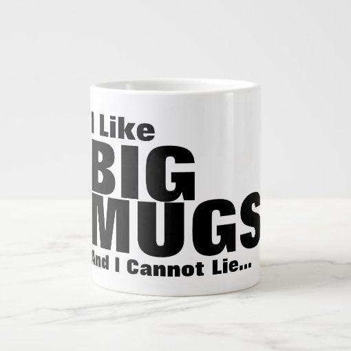 I Like Big Mugs And I Cannot Lie | Zazzle