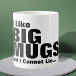 I Like Big Mugs And I Cannot Lie<br><div class="desc">I like big mugs and I cannot lie mug .. fun and silly jumbo drink-ware from Ricaso  .. in black and white bold text</div>