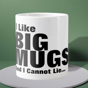 I Like Big Mugs And I Cannot Lie