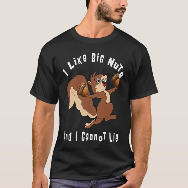I Like Big Nuts and I Cannot Lie T-Shirt (Front)