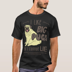 I like big pugs, and I cannot lie T-Shirt