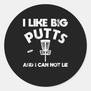I Like Big Putts And I Can Not Lie Disc Golf Putt Classic Round Sticker