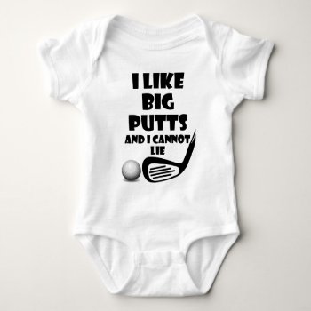 I Like Big Putts And I Cannot Lie Baby Bodysuit by Evahs_Trendy_Tees at Zazzle