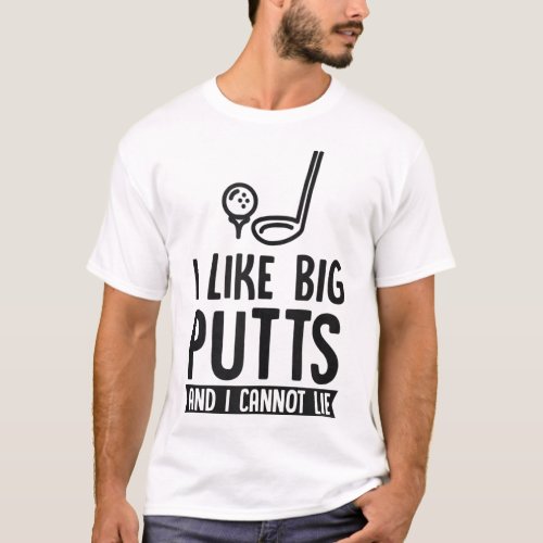 I Like Big Putts And I Cannot Lie Funny Golf Dad J T_Shirt