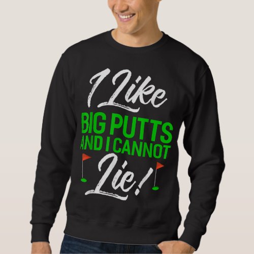 I Like Big Putts And I Cannot Lie Funny Golf Sweatshirt