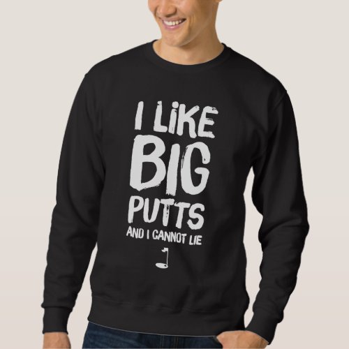I Like Big Putts and I Cannot Lie Funny Golf Sweatshirt
