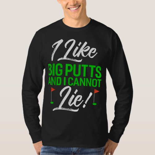 I Like Big Putts And I Cannot Lie Funny Golf T_Shirt