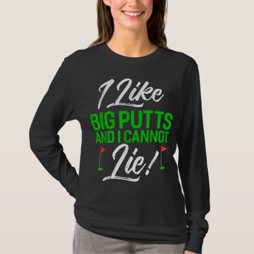 I Like Big Putts And I Cannot Lie Funny Golf T_Shirt