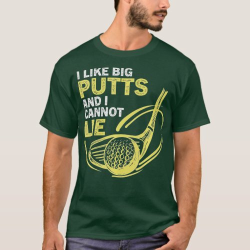 I Like Big Putts And I Cannot Lie Funny Saying Gol T_Shirt