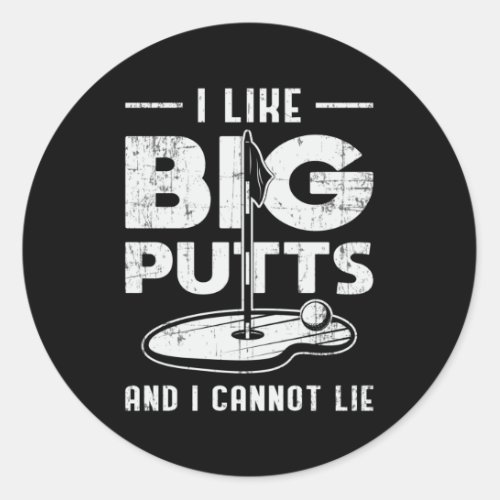 I Like Big Putts And I Cannot Lie Golf Golfer Putt Classic Round Sticker