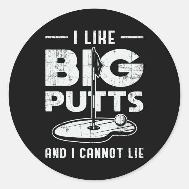 I Like Big Putts And I Cannot Lie Golf Golfer Putt Classic Round Sticker (Front)