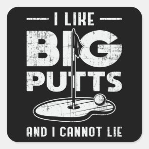 I Like Big Putts And I Cannot Lie Golf Golfer Putt Square Sticker