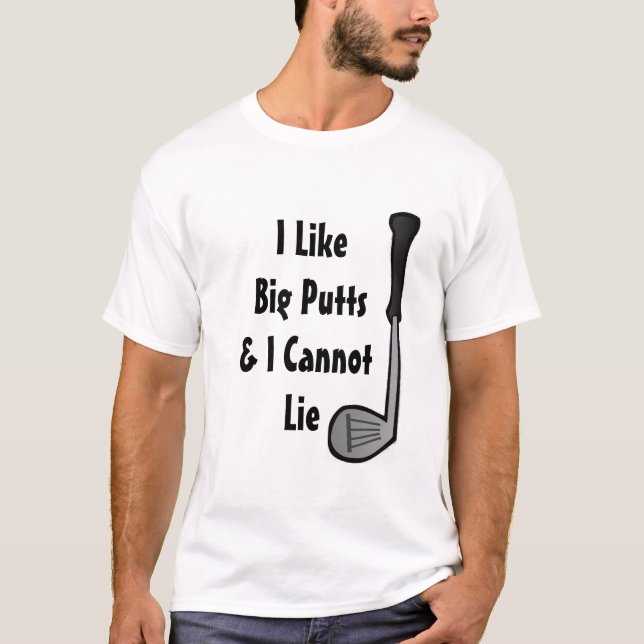 I Like big Putts and I cannot Lie Golf Humor T-Shirt (Front)