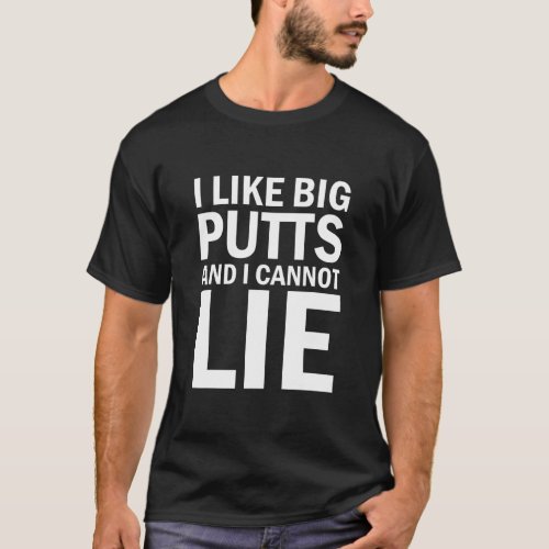I Like Big Putts And I Cannot Lie Golf Player T_Shirt