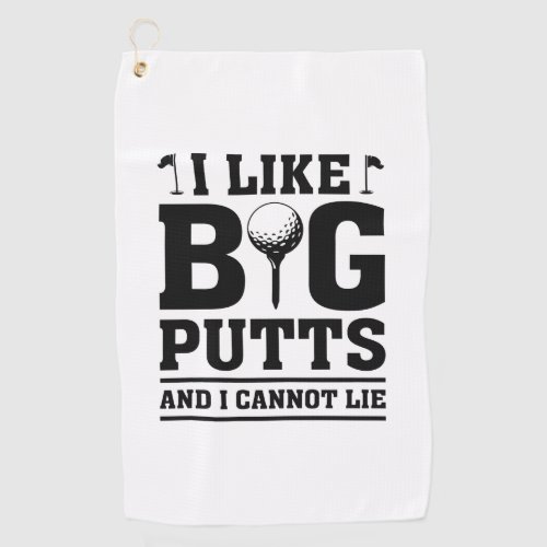 I Like Big Putts And I Cannot Lie Golf Towel