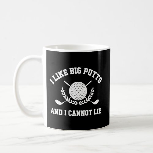 I Like Big Putts And I Cannot Lie Golfer Golf Golf Coffee Mug
