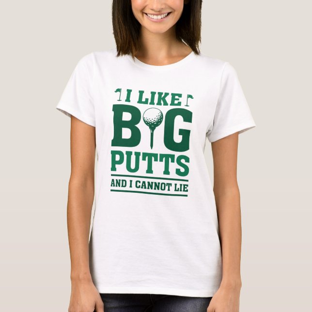 I Like Big Putts And I Cannot Lie T-Shirt (Front)