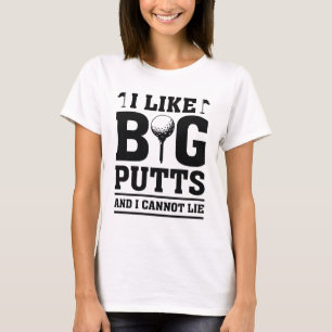 I Like Big Putts And I Cannot Lie T-Shirt