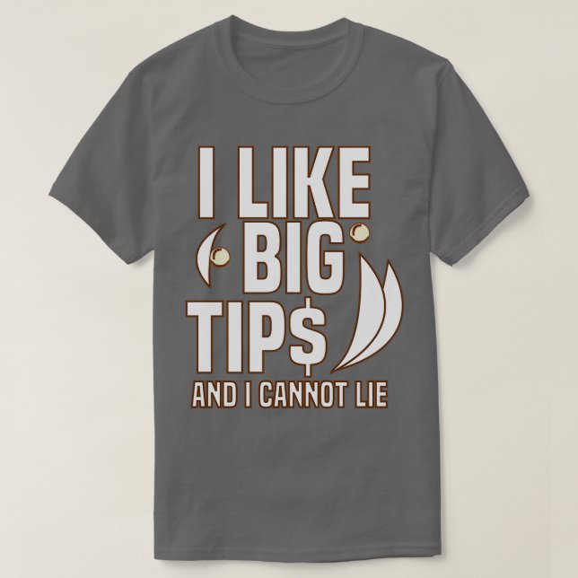 I Like Big Tips And I Cannot Lie T-Shirt (Design Front)