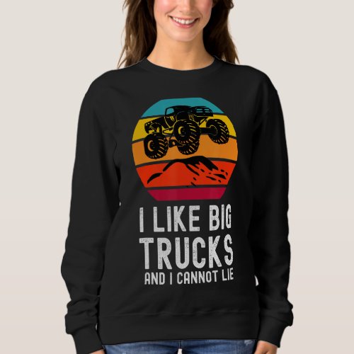 I Like Big Trucks And I Cannot Lie Monster Trucks  Sweatshirt