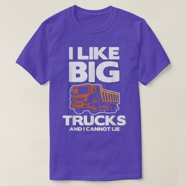 I Like Big Trucks And I Cannot Lie  T-Shirt (Design Front)