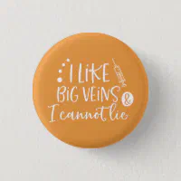 I Like Big Veins and I Cannot Lie - 3 Color Options - Pin, Magnet