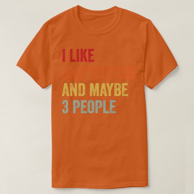 I Like BingeWatching Maybe 3 People T-Shirt (Design Front)