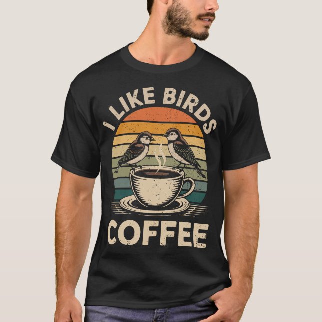 I Like Birds and Coffee Funny Birdwatcher Birder T-Shirt (Front)