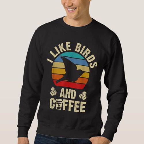 I like Birds  Coffee Funny vintage Birds theme lo Sweatshirt