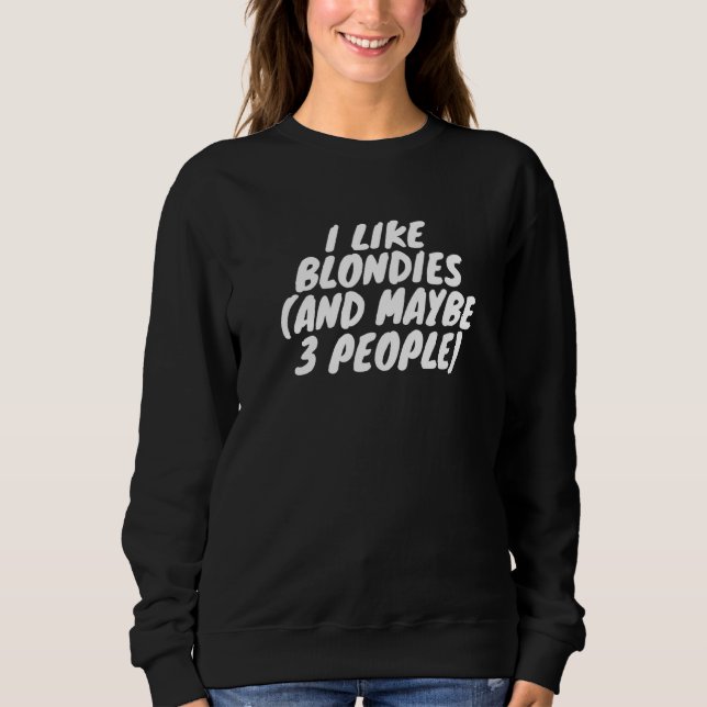 I Like Blondies And Maybe 3 People Sweatshirt (Front)