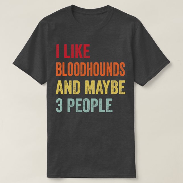 I Like Bloodhounds Maybe 3 People T-Shirt (Design Front)