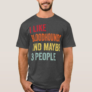 I Like Bloodhounds Maybe 3 People T-Shirt