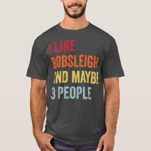 I Like Bobsleigh Maybe 3 People T-Shirt